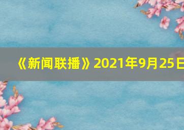 《新闻联播》2021年9月25日