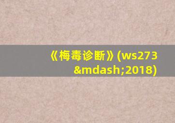 《梅毒诊断》(ws273—2018)