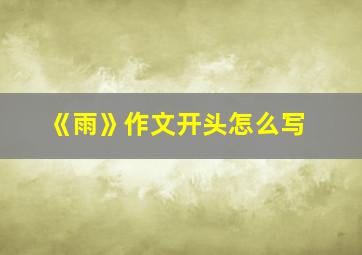 《雨》作文开头怎么写