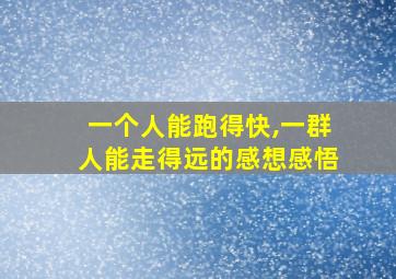 一个人能跑得快,一群人能走得远的感想感悟