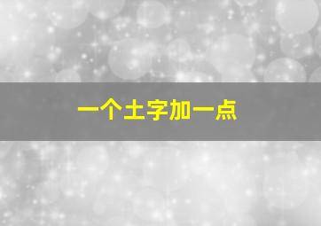 一个土字加一点