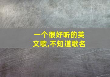 一个很好听的英文歌,不知道歌名