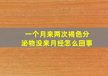 一个月来两次褐色分泌物没来月经怎么回事