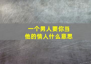 一个男人要你当他的情人什么意思