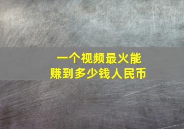 一个视频最火能赚到多少钱人民币