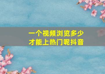 一个视频浏览多少才能上热门呢抖音