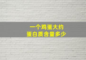 一个鸡蛋大约蛋白质含量多少