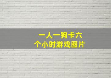 一人一狗卡六个小时游戏图片