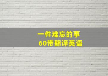 一件难忘的事60带翻译英语