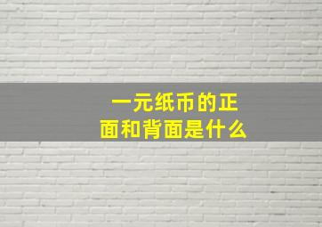 一元纸币的正面和背面是什么