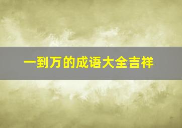 一到万的成语大全吉祥