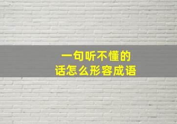 一句听不懂的话怎么形容成语