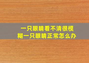 一只眼睛看不清很模糊一只眼睛正常怎么办