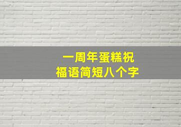 一周年蛋糕祝福语简短八个字