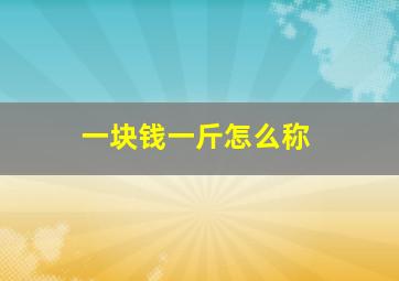 一块钱一斤怎么称