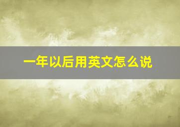 一年以后用英文怎么说