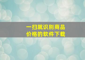 一扫就识别商品价格的软件下载