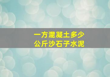 一方混凝土多少公斤沙石子水泥