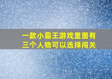 一款小霸王游戏里面有三个人物可以选择闯关