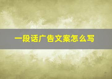 一段话广告文案怎么写