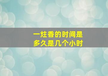 一炷香的时间是多久是几个小时