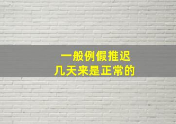 一般例假推迟几天来是正常的