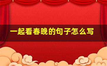 一起看春晚的句子怎么写