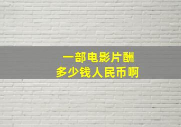 一部电影片酬多少钱人民币啊