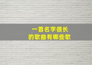 一首名字很长的歌曲有哪些歌