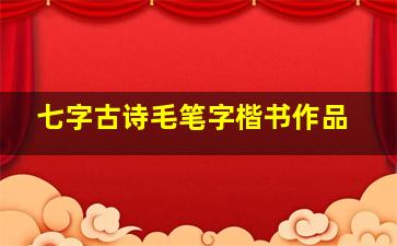 七字古诗毛笔字楷书作品