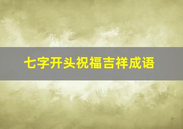 七字开头祝福吉祥成语