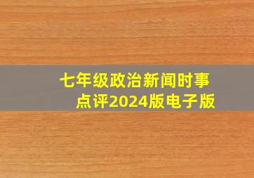 七年级政治新闻时事点评2024版电子版