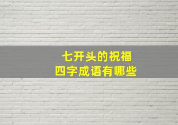 七开头的祝福四字成语有哪些