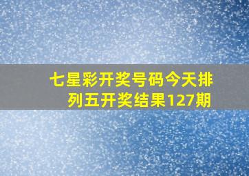 七星彩开奖号码今天排列五开奖结果127期