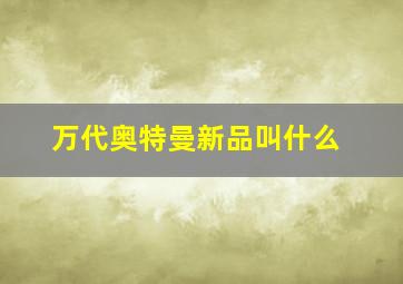 万代奥特曼新品叫什么