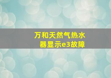 万和天然气热水器显示e3故障