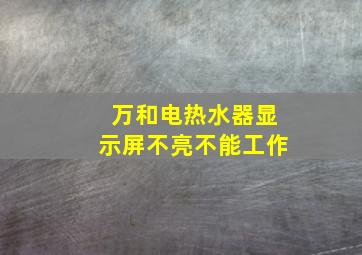 万和电热水器显示屏不亮不能工作