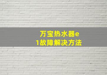 万宝热水器e1故障解决方法