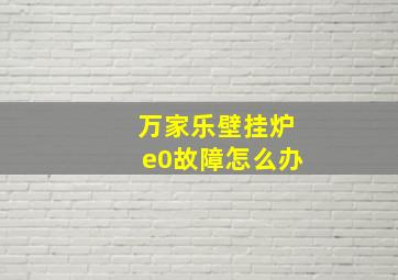 万家乐壁挂炉e0故障怎么办