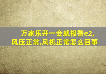 万家乐开一会就报警e2,风压正常,风机正常怎么回事