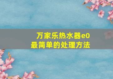 万家乐热水器e0最简单的处理方法