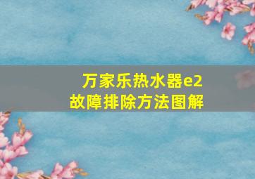 万家乐热水器e2故障排除方法图解