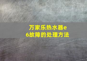 万家乐热水器e6故障的处理方法