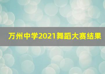 万州中学2021舞蹈大赛结果