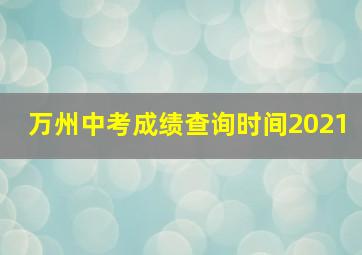 万州中考成绩查询时间2021