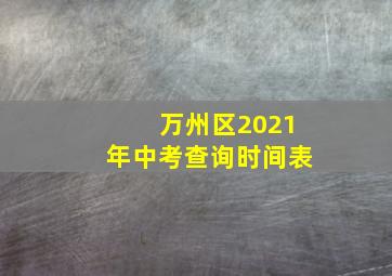 万州区2021年中考查询时间表