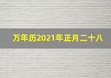 万年历2021年正月二十八