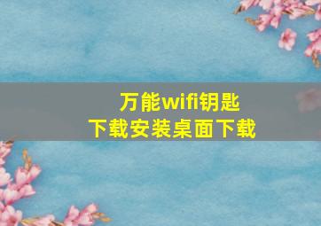 万能wifi钥匙下载安装桌面下载