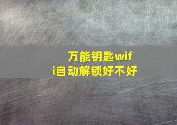 万能钥匙wifi自动解锁好不好