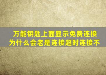 万能钥匙上面显示免费连接为什么会老是连接超时连接不